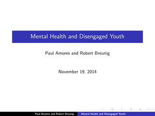 Mental Health and Disengaged Youth 
Paul Amores and Robert Breunig 
November 19, 2014 
Paul Amores and Robert Breunig Mental Health and Disengaged Youth 
 