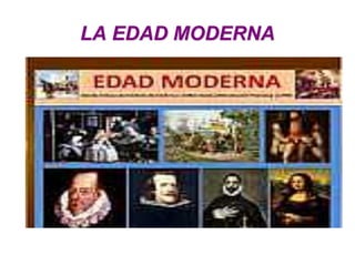 LA EDAD MODERNA 
 