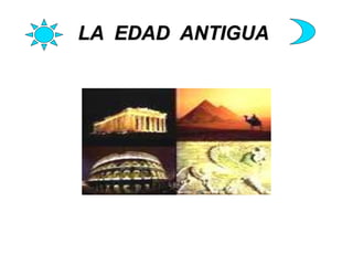 LA EDAD ANTIGUA 
 