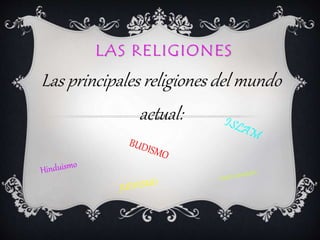 LAS RELIGIONES
Las principales religiones del mundo
actual:
 