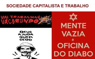 SOCIEDADE CAPITALISTA E TRABALHO
 