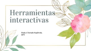 Herramientas
interactivas
Paula A Torrado Sepúlveda.
10ºF
 