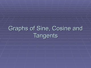 Graphs of Sine, Cosine and Tangents 