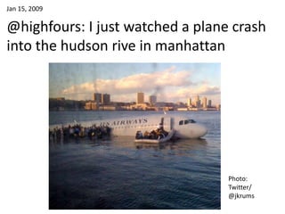 Jan 15, 2009

@highfours: I just watched a plane crash
into the hudson rive in manhattan

Photo:
Twitter/
@jkrums

 