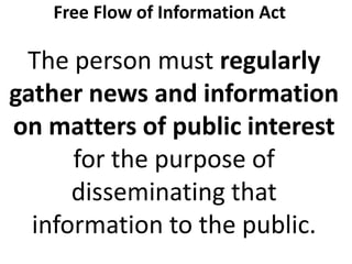 Free Flow of Information Act

The person must regularly
gather news and information
on matters of public interest
for the purpose of
disseminating that
information to the public.

 