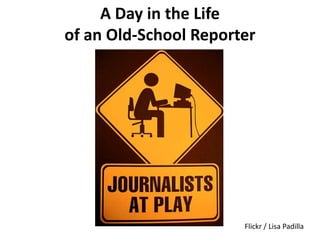A Day in the Life
of an Old-School Reporter

Flickr / Lisa Padilla

 
