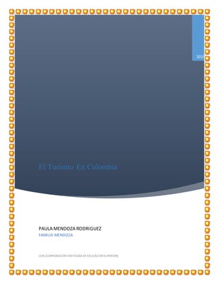El Turismo En Colombia
2015
PAULA MENDOZA RODRIGUEZ
FAMILIA MENDOZA
CUN (CORPORACION UNIFICADA DE EDUCACIONSUPERIOR)
 