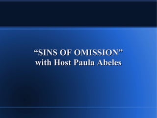 “ SINS OF OMISSION” with Host Paula Abeles 