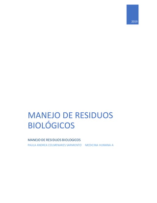 2019
MANEJO DE RESIDUOS
BIOLÓGICOS
MANEJO DE RESIDUOS BIOLOGICOS
PAULA ANDREA COLMENARES SARMIENTO MEDICINA HUMANA A
 