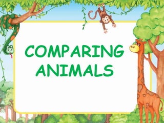 COMPARING
ANIMALS
 
