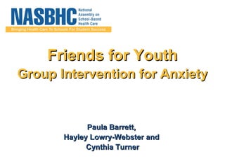 Friends for Youth
Group Intervention for Anxiety

Paula Barrett,
Hayley Lowry-Webster and
Cynthia Turner

 