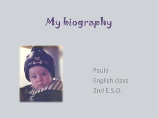 My biography Paula English class 2nd E.S.O. 