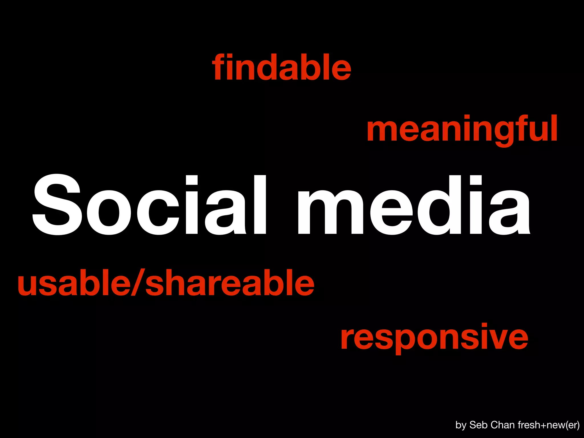ﬁndable
                    meaningful

Social media
usable/shareable
                   responsive

                         by Seb Chan fresh+new(er)
 