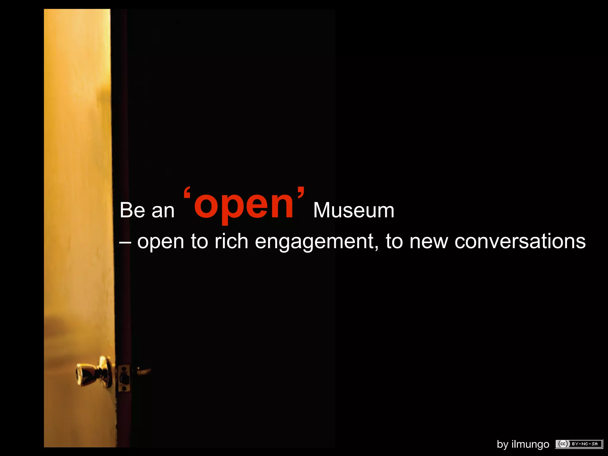 Be an ʻopenʼ        Museum
– open to rich engagement, to new conversations




                                     by ilmungo
 