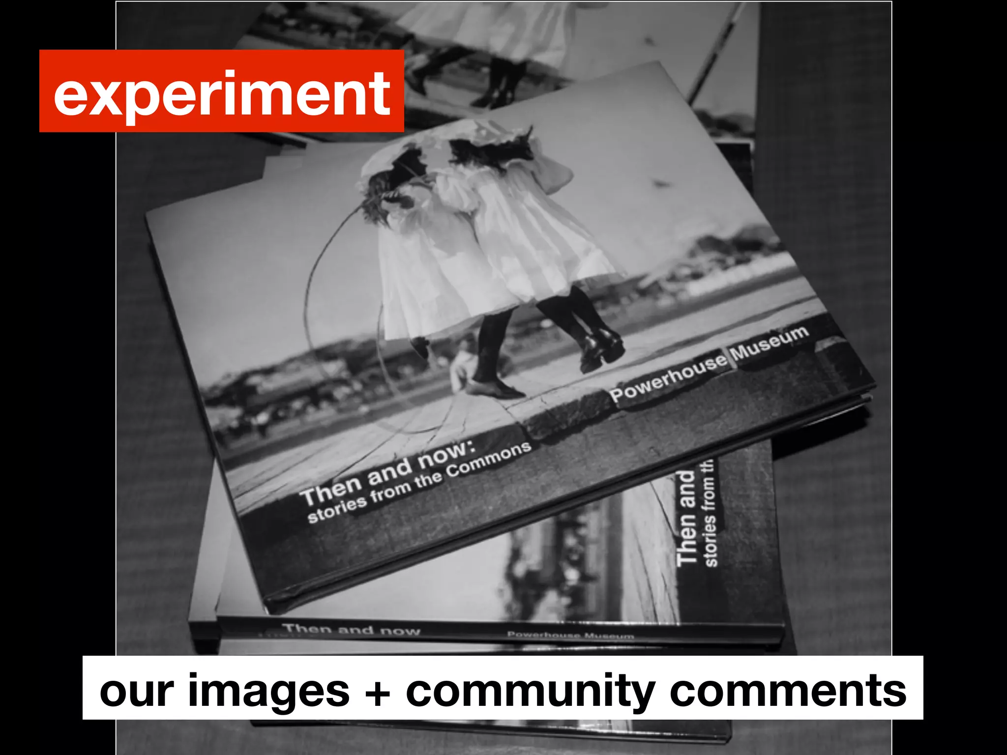 experiment




 our images + community comments
 