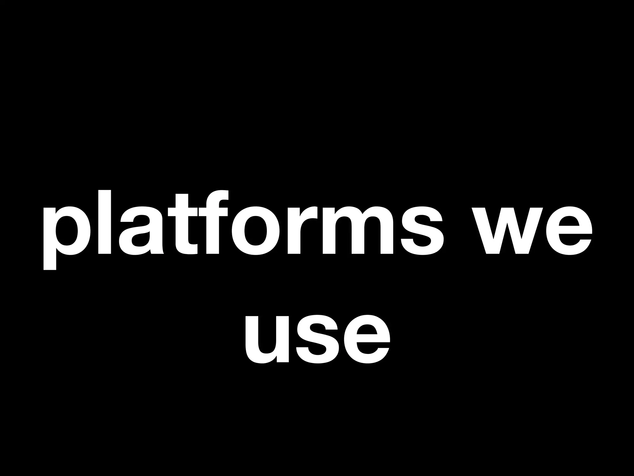 platforms we
     use
 