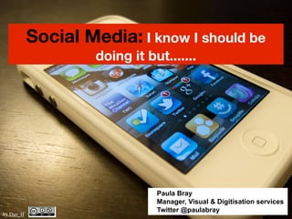 Social Media: I know I should be
                    doing it but.......




                               Paula Bray
                               Manager, Visual & Digitisation services
                               Twitter @paulabray
by Dan_H
 