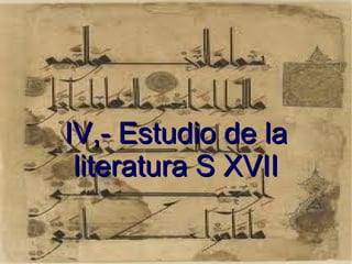 IV,- Estudio de la literatura S XVII 