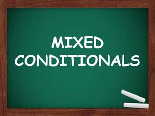 MIXED
CONDITIONALS
 