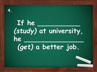 If he __________
(study) at university,
he ______________
(get) a better job.
4.
 