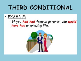 THIRD CONDITIONAL
• EXAMPLE:
– If you had had famous parents, you would
have had an amazing life.
 