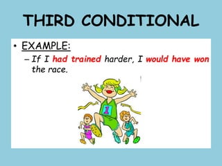 THIRD CONDITIONAL
• EXAMPLE:
– If I had trained harder, I would have won
the race.
 