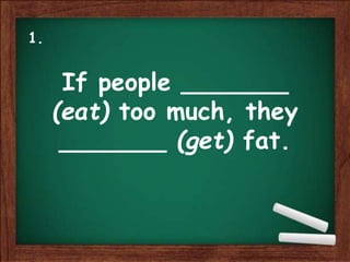 If people _______
(eat) too much, they
_______ (get) fat.
1.
 