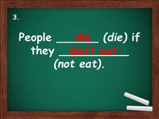 People ______ (die) if
they __________
(not eat).
die
don’t eat
3.
 
