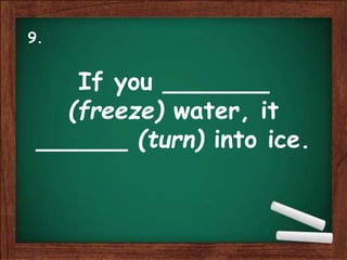 If you _______
(freeze) water, it
______ (turn) into ice.
9.
 