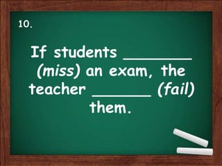 If students _______
(miss) an exam, the
teacher ______ (fail)
them.
10.
 