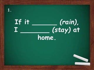 If it ______ (rain),
I _______ (stay) at
home.
1.
 
