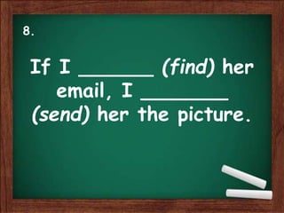 If I ______ (find) her
email, I _______
(send) her the picture.
8.
 