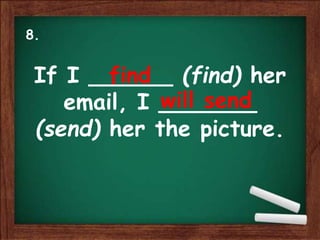 If I ______ (find) her
email, I _______
(send) her the picture.
find
will send
8.
 