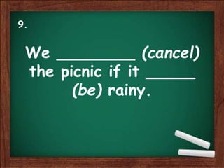 We ________ (cancel)
the picnic if it _____
(be) rainy.
9.
 