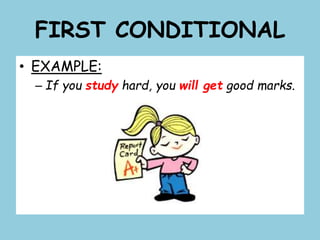 FIRST CONDITIONAL
• EXAMPLE:
– If you study hard, you will get good marks.
 