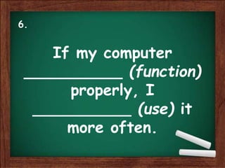 If my computer
__________ (function)
properly, I
__________ (use) it
more often.
6.
 