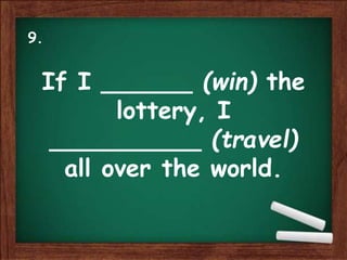 If I ______ (win) the
lottery, I
__________ (travel)
all over the world.
9.
 