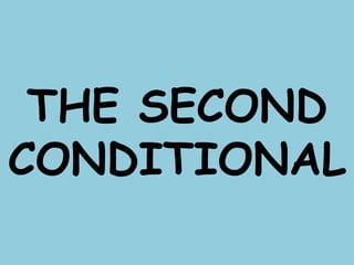 THE SECOND
CONDITIONAL
 
