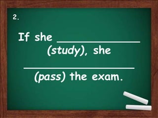 If she ____________
(study), she
________________
(pass) the exam.
2.
 