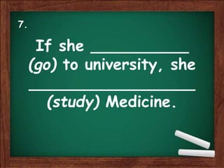If she __________
(go) to university, she
_________________
(study) Medicine.
7.
 