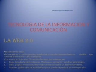 															PAULA DELFINA PEREDA SAAVEDRA TECNOLOGIA DE LA INFORMACION Y COMUNICACIÓN La web 2.0  ,[object Object]