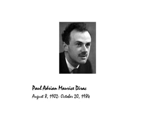 Paul Adrian Maurice Dirac
August 8, 1902- October 20, 1984
 