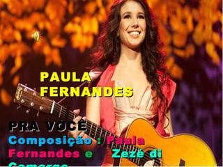 PAULA FERNANDES PRA VOCÊ Composição   :   Paula Fernandes  e   Zezé di Camargo 