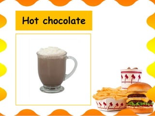 Hot chocolate
 