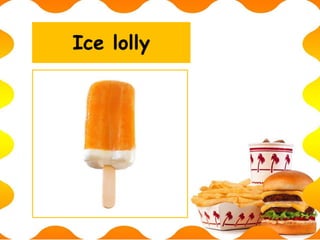 Ice lolly
 