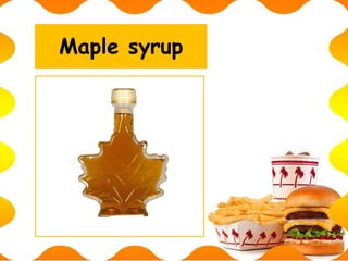 Maple syrup
 