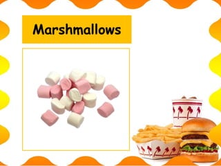 Marshmallows
 