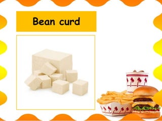 Bean curd
 