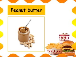 Peanut butter
 