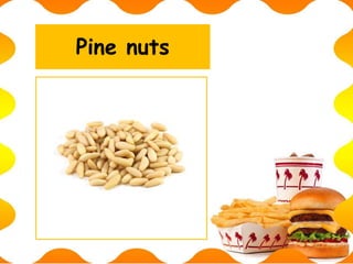 Pine nuts
 